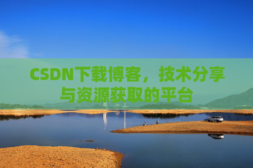 CSDN下载博客，技术分享与资源获取的平台